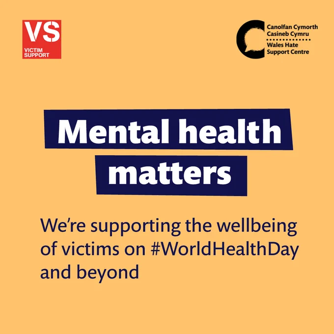 Yellow background with a red Victim Support logo in the top left and a black Wales Hate Support Centre in the top right.
Large white text highlighted in navy blue reads “Mental health matters”. Underneath in navy text it reads “We’re supporting the wellbeing of victims on #WorldHealthDay and beyond”. 
