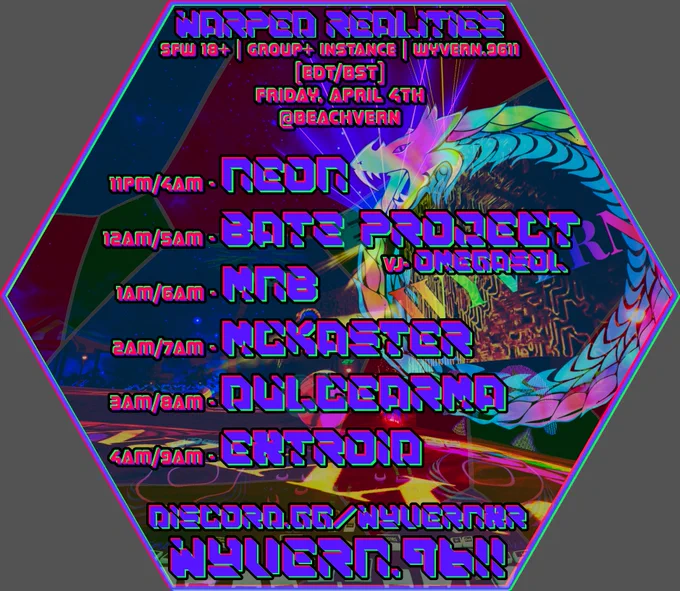 Warped Realities
SFW 18  | Group  Instance | WYVERN.9611
[EDT/BST]
Friday, April 4th
@Beachvern
11pm/4am - Neon
12am/5am - Batz Project - VJ:OmegaSol
1am/6am - MNB
2am/7am - Mckaster
3am/8am - DulceArma
4am/9am - Extroid

Discord.gg/WyvernXR
WYVERN.9611