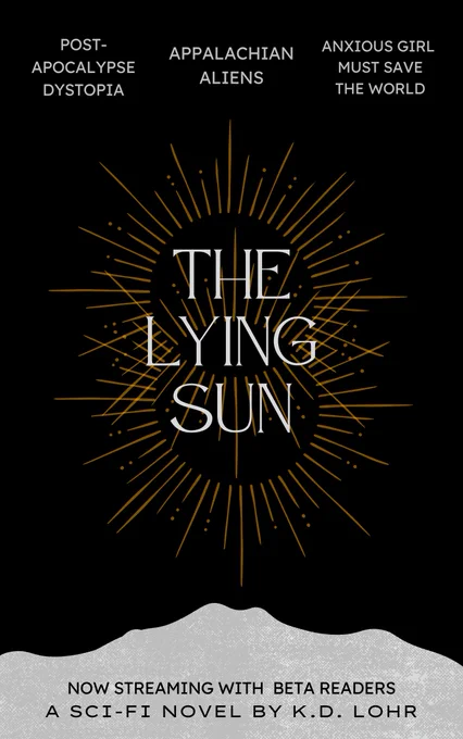 A movie-style poster for a novel by K.D. Lohr called THE LYING SUN. It features a POST-APOCALYPSE DYSTOPIA, APPALACHIAN ALIENS, and an ANXIOUS GIRL WHO MUST SAVE THE WORLD. The poster has a black background with white mountains, and brilliant, gold suns.
