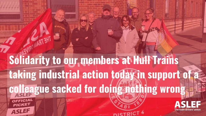 ASLEF members at Hull Trains standing on a picket line with text overlaying the image reading "Solidarity to our members at Hull Trains taking industrial action today in support of a colleague sacked for doing nothing wrong"