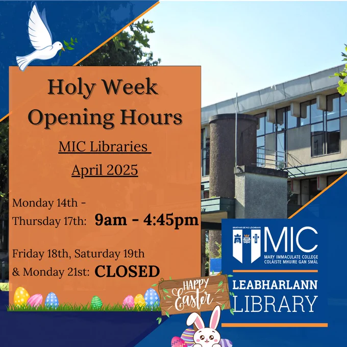 The image is of the MIC Limerick Library with text of Holy Week Opening Hours. The blue Library logo is in the bottom right corner and with a navy and orange border. There are graphics of a dove flying, Easter eggs and a sign saying 'Happy Easter' with a bunny underneath.