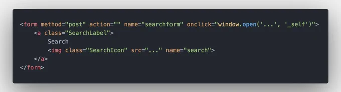 Code snippet of the following code: <form method="post" action="" name="searchform" onclick="window.open('...', '_self')"><a class="SearchLabel">Search<img class="SearchIcon" src="..." name="search"></a></form>