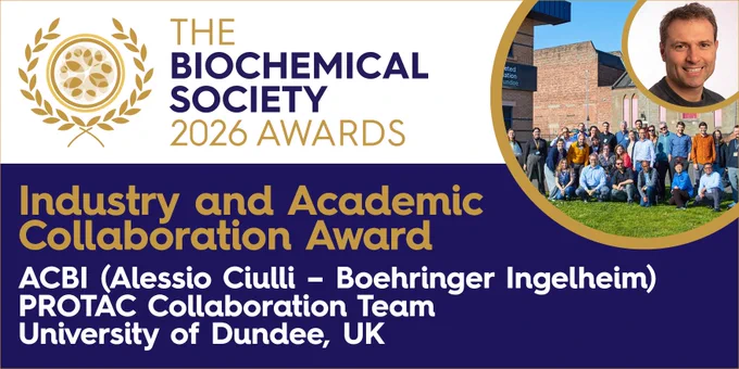 The Biochemical Society 2026 
Industry and Academic Collaboration Award
ACBI (Alessio Ciulli- Boehringer Ingelheim)
PROTAC Collaboration Team
University of Dundee, UK