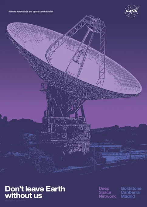 A purple-hued poster shows one of the large dishes at one of three Deep Space Network complexes. The color is meant to represent the evening at the complexes and the dish stands out in a purplish-white color. Toward the top right corner is a white NASA meatball logo and along the bottom left corner it says "Don't leave Earth without us." To the bottom right it says, "Deep Space Network" and "Goldstone, Canberra, Madrid."