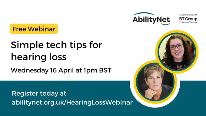 Beck Lambourne and Fiona Watson profile images. Text: Free webinar: Simple tech tips for hearing loss. Wednesday 16 April at 1pm BST. Register today at abilitynet.org.uk/HearingLossWebinar
