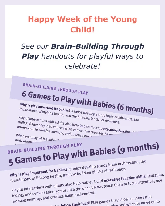 Screen grabs of Brain Building Through Play handouts: 6 games to play with babies (6 months) and 5 games to play with babies (9 months).

Text: Happy Week of the Young Child! See our Brain-Building Through Play handouts for playful ways to celebrate!