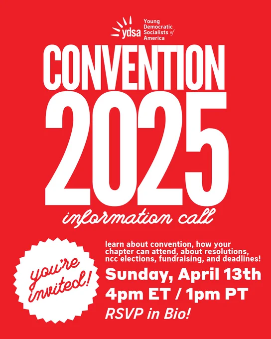 “YDSA CONVENTION 2025 information call.

learn about convention, how your chapter can attend, about resolutions, ncc elections, fundraising, and deadlines!

Sunday, April 13th 4pm ET / 1pm PT”