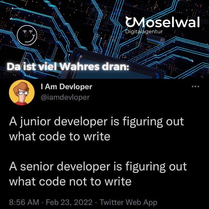 Meme über Junior- und Senior-Entwickler*innen: Oben das Moselwal Digitalagentur-Logo mit 'Da ist viel Wahres dran:' auf digitalem Schaltkreis-Hintergrund. Darunter ein Tweet: 'A junior developer figures out what code to write. A senior developer figures out what code not to write
