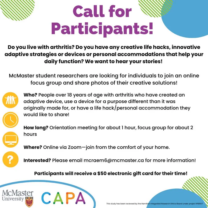 A white background with pruple and black text. McMaster students are working with CAPA and asking people 18  who live with arthritis and use creative life hacks to help them function to attend an 1 hour orientation meeting and a focus group for 2 hours. Participants will receive a $50 gift card.