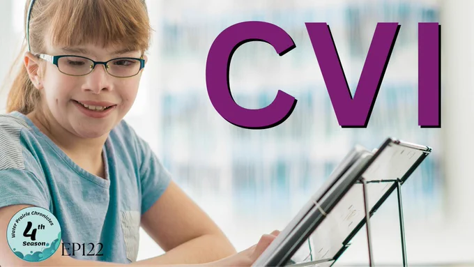 A photo of a young girl sitting at a slant board and wearing glasses with the letters, "CVI," in purple text and the Water Prairie Chronicles podcast round logo with EP122 to indicate the episode number.