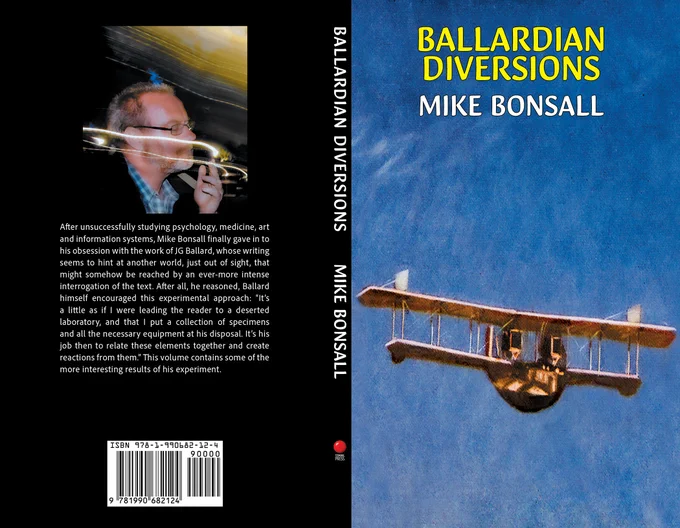cover of Ballardian Diversions by Mike Bonsall showing painting of 1920's British biplane.  Back cover has author photo and text: After unsuccessfully studying psychology, medicine, art and information systems, Mike Bonsall finally gave in to his obsession with the work of JG Ballard, whose writing seems to hint at another world, just out of sight, that might somehow be reached by an ever-more intense interrogation of the text. After all, he reasoned, Ballard himself encouraged this experimental approach: "It's a little as if I were leading the reader to a deserted laboratory, and that I put a collection of specimens and all the necessary equipment at his disposal. It's his job then to relate these elements together and create reactions from them." This volume contains some of the more interesting results of his experiments.