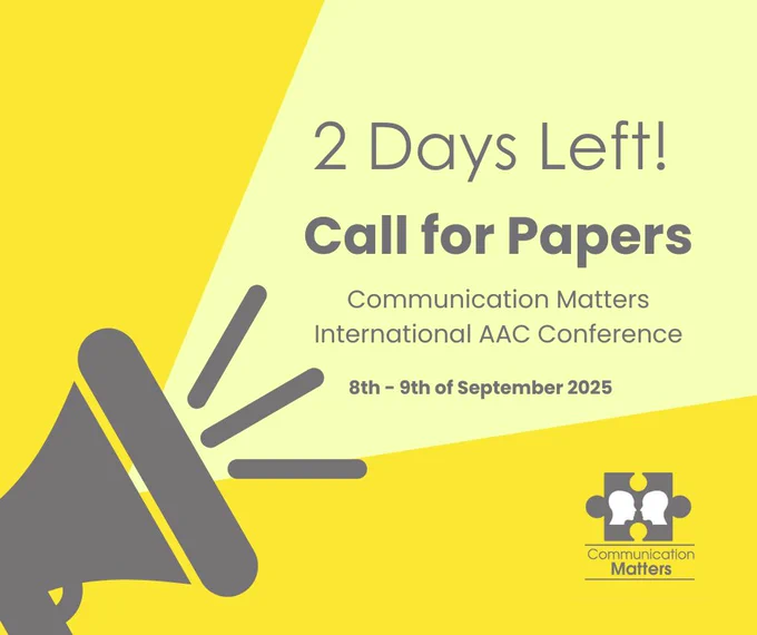 Megaphone shouting 2 Days left! Call for Papers, Communication Matters International AAC Conference 8th - 9th of September 2025. Below right is logo of two heads facing each other on jigsaw piece. Below that is slogan Communication Matters.