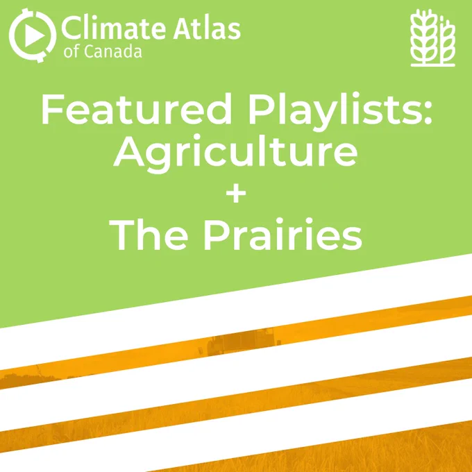 “Featured Playlists: Agriculture   The Prairies.” The Climate Atlas of Canada logo is in one corner, and the Agriculture logo is in the other. This text is on a green background, with a white and yellow overlay at the bottom.
