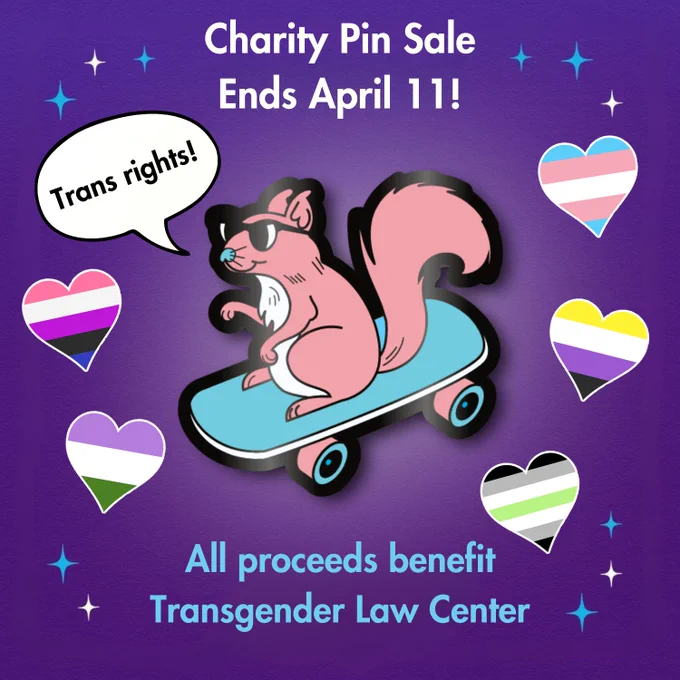 Text: Charity Pin Sale Ends April 11! All proceeds benefit Transgender Law Center. Image: A pink squirrel riding a blue and white skateboard with a speech bubble that says "Trans rights!"