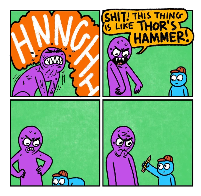 4 Panel Comic

Panel 1: Purple Guy is reaching down out of shot. He is massively straining to pick something up

Panel 2: Purple Guy, coming up empty handed, sweating and mad, says “SHIT. This thing is like Thor’s Hammer!”
A tiny child enters the panel. The child is very small and weak.

Panel 3: Child bends down out of shot

Panel 4: Child reappears holding a very small pencil. Purple Guy is livid.
