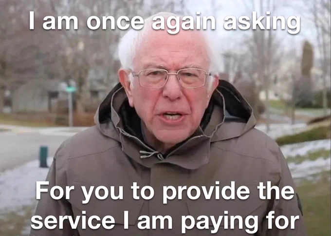 Bernie meme “I am once again asking for you to provide the service I am paying for”