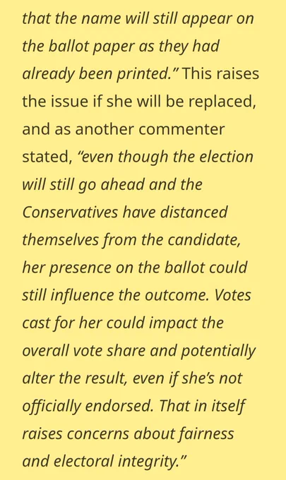 Quote in the Devizine article from ex Labour candidate Noel Woolrych: the name will still appear on the ballot paper as they had already been printed.” This raises the issue if she will be replaced, and as another commenter stated, “even though the election will still go ahead and the Conservatives have distanced themselves from the candidate, her presence on the ballot could still influence the outcome. Votes cast for her could impact the overall vote share and potentially alter the result, even if she’s not officially endorsed. That in itself raises concerns about fairness and electoral integrity.