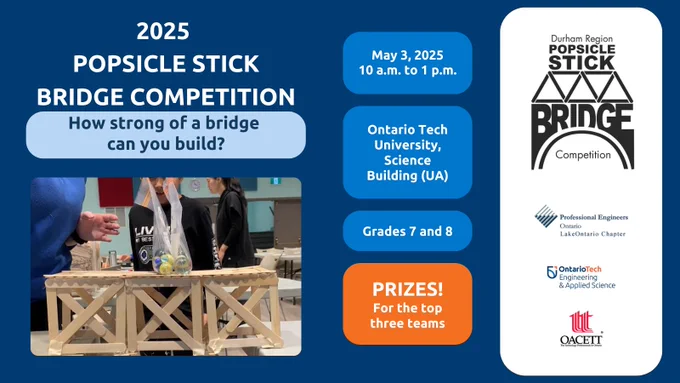 Promotional graphic for the 2025 Popsicle Stick Bridge Competition. The main title reads "2025 Popsicle Stick Bridge Competition" with the subtitle "How strong of a bridge can you build?" A photo shows a student testing a popsicle stick bridge with weights. Key event details are displayed in blue boxes: "May 3, 2025, 10 a.m. to 1 p.m.", "Ontario Tech University, Science Building (UA)", and "Grades 7 and 8". An orange box highlights: "PRIZES! For the top three teams." On the right, logos of the Durham Region Popsicle Stick Bridge Competition, Professional Engineers Ontario (Lake Ontario Chapter), Ontario Tech University (Faculty of Engineering & Applied Science), and OACETT are displayed.
