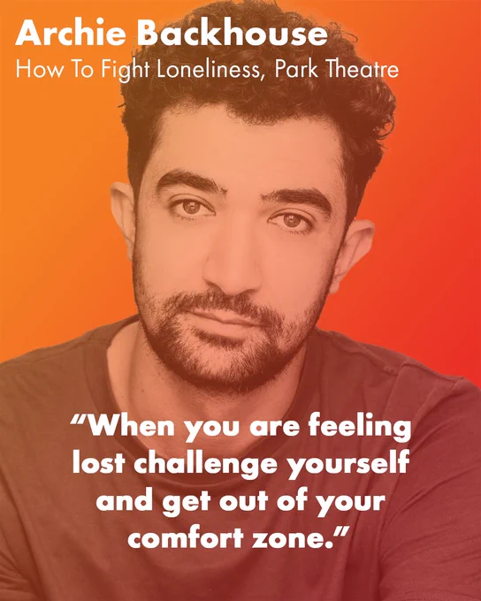 Tell Us In 10 photo reading Archie Backhouse, How To Fight Loneliness, Park Theatre.
The quote reads "When you are felling lost, challenge yourself and get out of your comfort zone"