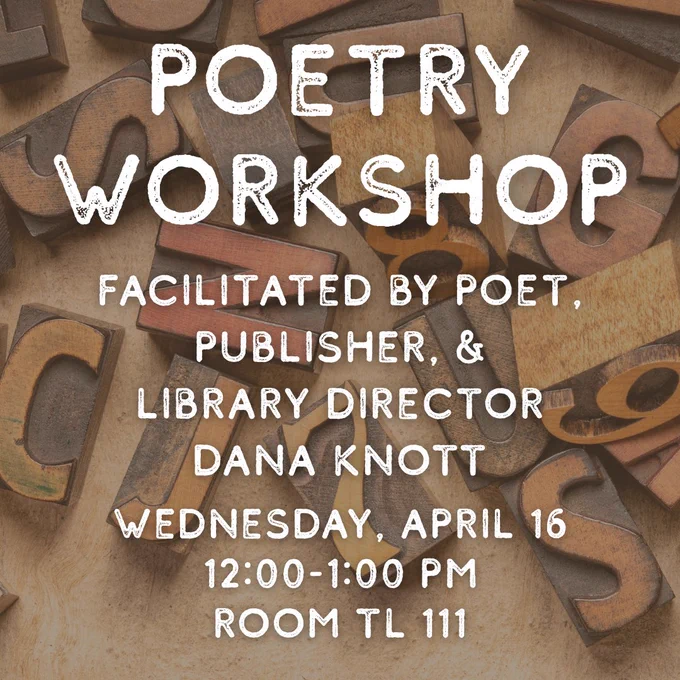 Square graphic. The background is a photo of jumbled stamps or type blocks with letters and numbers on them. In the foreground is white text: "Poetry Workshop / Facilitated by poet, publisher, & Library director Dana Knott / Wednesday, April 16 / 12:00-1:00 PM / Room TL 111".