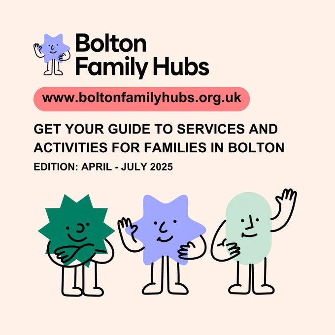 Bolton Family Hubs logo, 3 colourful shaped characters waving and smiling. Text reads Get your guide to services and activities for families in Bolton. Edition April to July 2025. www.boltonfamilyhubs.org.uk
