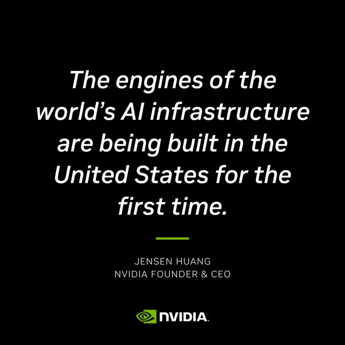 The engines of the world’s AI infrastructure are being built in the United States for the first time.
— Jensen Huang, NVIDIA Founder & CEO