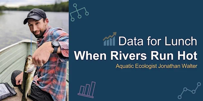 Poster for talk. Data for lunch "When Rivers Run Hot", by aquatic ecologist Jonathan Walter. Pictured is Jon on the water in a boat holding a fish. 
