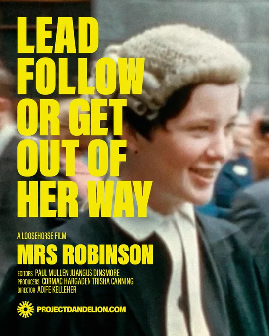 A documentary film poster with bold yellow text over a vintage photograph of a smiling woman in a legal wig and black robe, suggesting she is a barrister. The large text reads: “LEAD, FOLLOW, OR GET OUT OF HER WAY.” Below that, smaller text says: “A Loosehorse film — MRS ROBINSON.” Credits at the bottom list editors Paul Mullen and Juangus Dinsmore, producers Cormac Hargaden and Trisha Canning, and director Aoife Kelleher. The website "PROJECTDANDELION.COM" appears in yellow next to a yellow flower logo.