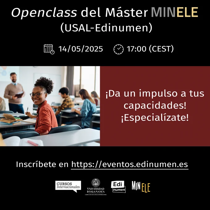 Openclass del Máster MINELE (USAL-Edinumen) 14/05/2025 17:00 (CEST) ¡Da un impulso a tus capacidades! ¡Especialízate! Inscríbete en https://eventos.edinumen.es Logos de Cursos Internacionales, Universidad de Salamanca, Edinumen y MINELE