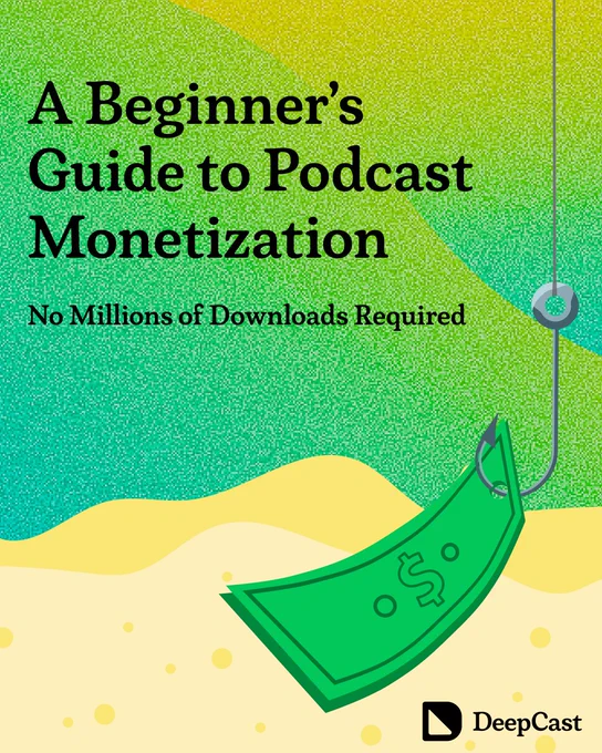 A promotional image for DeepCast with the heading "A Beginner's Guide to Podcast Monetization" and the subtitle "No Millions of Downloads Required" on a green and yellow gradient background. The image features a fishing hook with a dollar bill as bait on the right side, symbolizing how to "catch" monetization opportunities. The DeepCast logo appears in the bottom right corner. The design uses the same visual style and color scheme as the other images in the series.