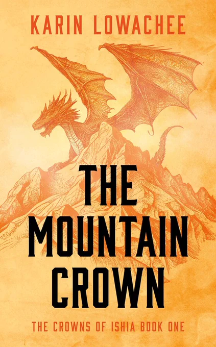 Cover of THE MOUNTAIN CROWN, The Crowns of Ishia Book One by Karin Lowachee. It is yellow with a detailed orange-red image of a winged dragon atop a mountain.