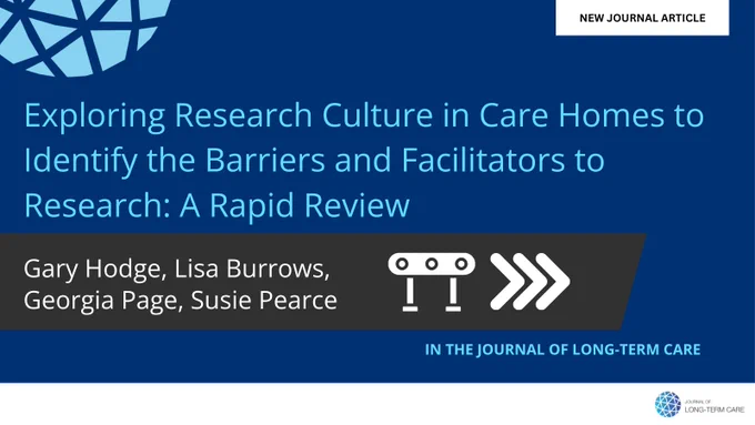 Title card infographic for the journal article showing 'Exploring Research Culture in Care Homes to Identify the Barriers and Facilitators to Research: A Rapid Review'

Authors: Gary Hodge, Lisa Burrows, Georgia Page, Susie Pearce

In the Journal of Long-Term Care