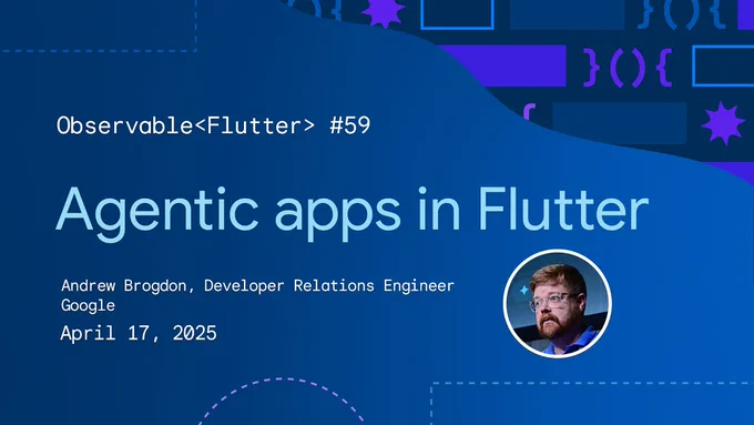 This image is a title slide for an "Observable<Flutter> #59" presentation on "Agentic apps in Flutter," presented by Andrew Brogdon, a Developer Relations Engineer at Google, on April 17, 2025. The slide features a modern blue design with abstract coding-related graphics and a headshot of the presenter.