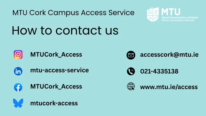 A light blue background with text in relation to how to contact the MTU Cork Campus Access Team. It includes logos of the social media platforms as well as email, phone and website information. 