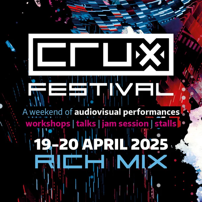 Festival flyer for Crux Festival. Text reads 'a weekend of audiovisual performances, workshops, talks, jam sessions and stalls. 19-20 April, Rich Mix London'.