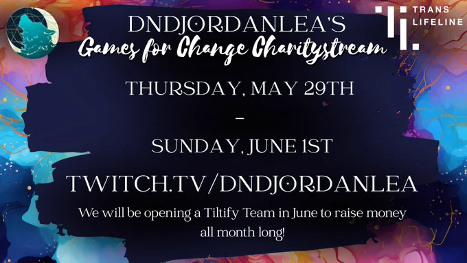 DNDJordanLea Games for Change Promo. She is raising money for Trans Lifeline the weekend of Thursday, May 29th - Sunday, June 1st then opening a tiltify stream team for the entire month of June! twitch.tv/dndjordanlea