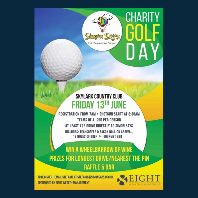 Simon Says Child Bereavement Support Charity Golf Day event poster. Sponsored by Eight Wealth Management. Primary image is a close up photograph of a golf ball on a tee with grass and sky in the background. Text reads "Skylark Country Club. Friday 13th June. Registration from 7am. Shotgun Start 8:30am. Teams of 4, £90 per person. At least £15 going directly to Simon Says. Includes Tea/Coffee and bacon roll on arrival. 18 holes of golf. Gourmet BBQ. Win a wheelbarrow of wine. Prizes for longest drive and nearest the pin. Raffle and Bar. To register email Stefanie at stefanie@simonsays.org.uk"