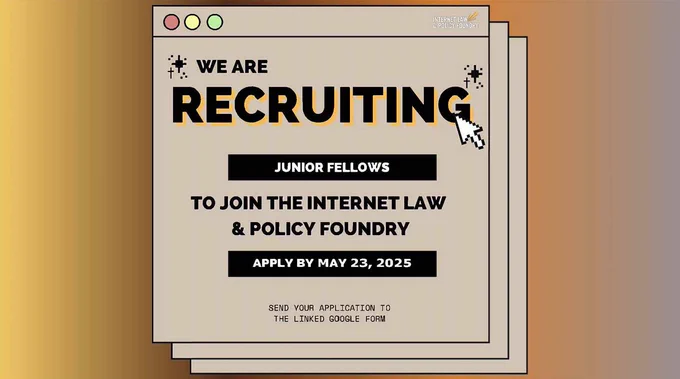 Image: We are recruiting Junior Fellows to join the Internet Law & Policy Foundry. Apply by May 23, 2025. Send your application to the linked Google Form.