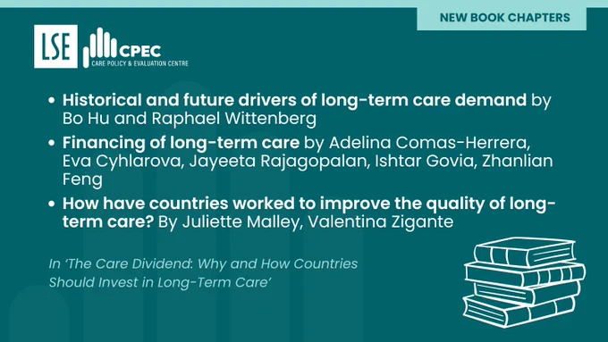 NEW BOOK CHAPTERS
Historical and future drivers of long-term care demand by Bo Hu and Raphael Wittenberg
Financing of long-term care by Adelina Comas-Herrera, Eva Cyhlarova, Jayeeta Rajagopalan, Ishtar Govia, Zhanlian Feng
How have countries worked to improve the quality of long-term care? By Juliette Malley, Valentina Zigante