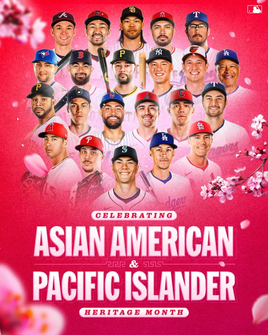 Celebrating Asian American & Pacific Islander Heritage Month
Pictured against a reddish-pink background outlined with flowers are headshots of Stuart Fairchild (ATL), Steven Kwan (CLE), Connor Joe (SD), Travis d’Arnaud (LAA), Dane Dunning (TEX), Bo Bichette (TOR), Connor Wong (BOS), Isiah Kiner-Falefa (PIT), Anthony Volpe (NYY), Matt Bowman (BAL), Dave Roberts (LAD), Tommy Pham (PIT), Christian Yelich (MIL), Sean Manaea (NYM), Corbin Carroll (ARI), Joey Cantillo (CLE), Kyle Higashioka (TEX), Robert Stephenson (LAA), Orion Kerkering (PHI), Bryan Woo (SEA), Tommy Edman (LAD), and Lars Nootbaar (STL). 
