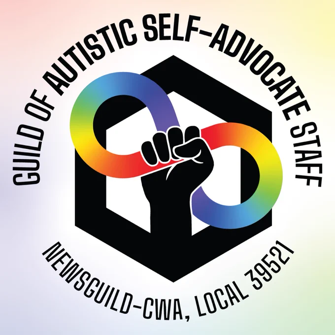 Union logo in front of light rainbow gradient background. There is a circle of text that reads Guild of Autistic Self-Advocate Staff, Newsguild-CWA, Local 39521. Inside the circle is a hexagon with a fist holding a rainbow infinity sign.