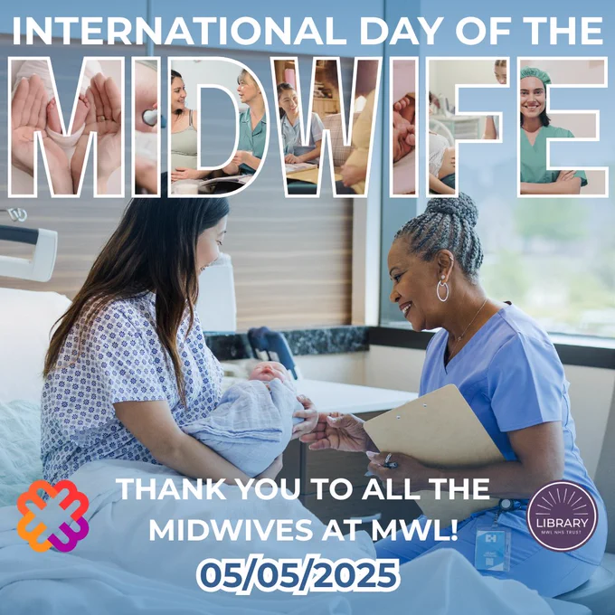 A new mother holds a baby, a midwife leans towards them in conversation. The heading reads 'International Day of the Midwife'. The main text reads 'Thank you to all the midwives at MWL!'. At the bottom right is the logo for MWL Libraries, at the bottom left, the logo for the Royal College of Midwives. Finally, the bottom centre reads '05/05/2025'. 