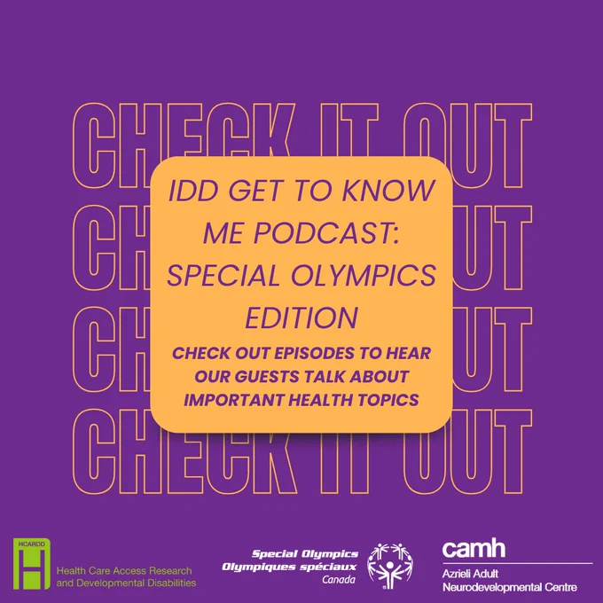 A purple and yellow poster about a podcast. There are 3 logos on the bottom of the poster for H-CARDD, Special Olympics Canada, and the Azrieli Adult Neurodevelopmental Centre at CAMH. The poster reads "IDD GET TO KNOW ME PODCAST: SPECIAL OLYMPICS EDITION. Check out episodes to hear our guests talk about important health topics."