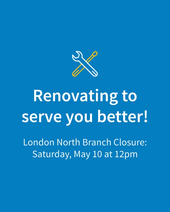 Renovating to serve you better. London North Branch Closure