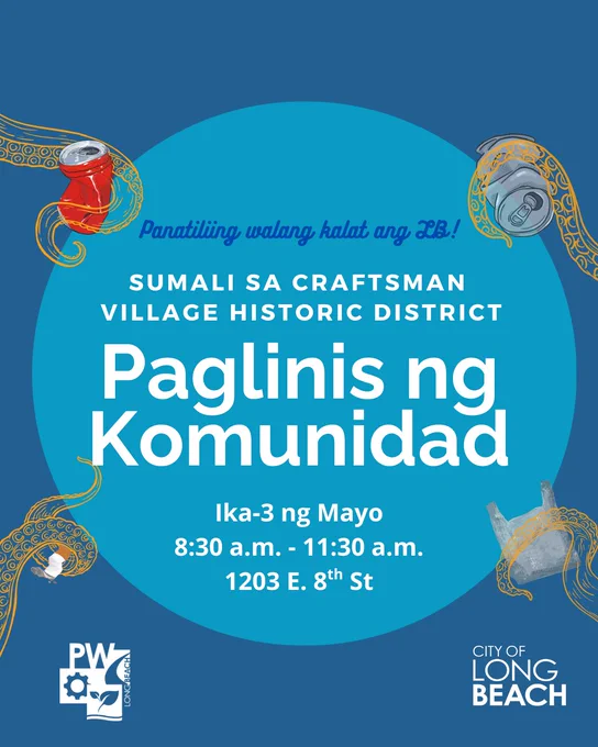 Panatiliing walang kalat ang LB!
SUMALI SA CRAFTSMAN 
VILLAGE HISTORIC DISTRICT
Paglinis ng Komunidad
Ika-3 ng Mayo
8:30 a.m. - 11:30 a.m.
1203 E. 8th St