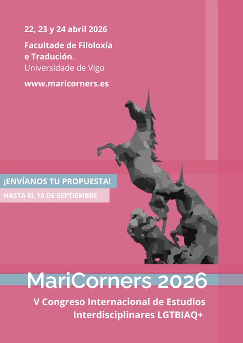 Cartel de MariCorners 2026. Fondo rosa con una fuente de caballos de la ciudad de Vigo transformados en unicornios. El texto indica la fechas: 22, 23 y 24 de abril de 2026. Facultade de Filoloxía e Tradución. Universidade de Vigo. El link a la web: www.maricorners.es.

Envíanos tu propuesta hasta el 10 de septiembre. MariCorners 2026. V Congreso Internacional de Estudios Interdisciplinares LGTBIAQ .

https://maricorners.es/maricorners2026/propuestas2026/