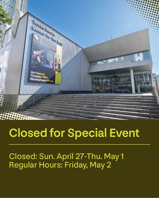 Graphic announcing Yerba Buena Center for the Arts (YBCA) is closed for a special event, with closure dates from April 27 to May 1 and reopening on May 2. The design includes an exterior shot of the building in the sunshine.