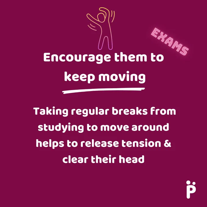 Encourage them to keep moving. Taking regular breaks from studying to move around helps to release tension and clear their head.