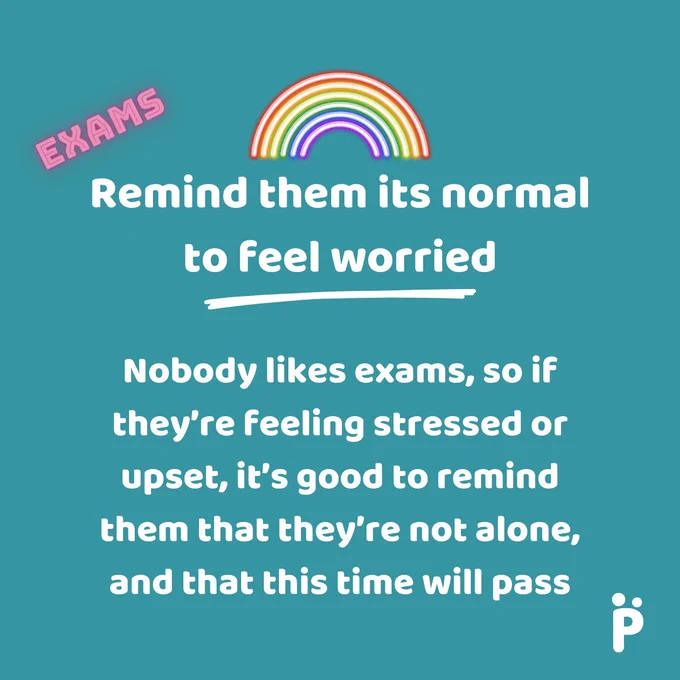 Remind them its normal to feel worried - nobody likes exams, so if they're feeling stressed or upset, it's good to remind them that they're not alone, and that this time will pass.