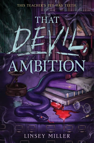 Cover of THAT DEVIL, AMBITION by Linsey Miller, showing a dark purple snake atop a medium purple desk with books, glasses, roses, and a jar on its side with red liquid spilling out of it. A face is peeking through an opening between books in a bookshelf in the back.

Text at the top: "This teacher's pet has teeth."